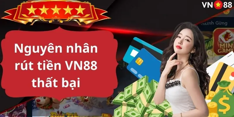 Top 4 nguyên nhân khiến yêu cầu rút tiền tại VN88 thất bại