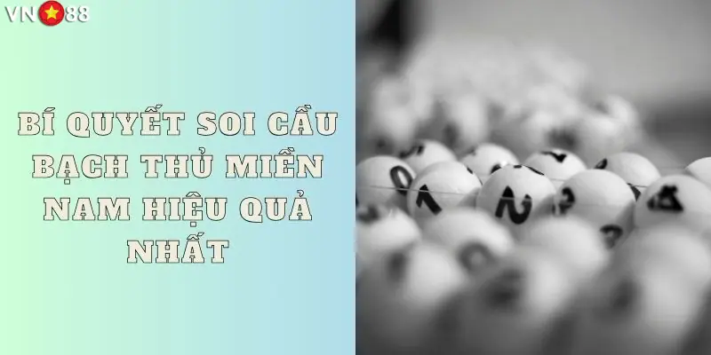 Bí quyết soi cầu bạch thủ miền Nam hiệu quả nhất