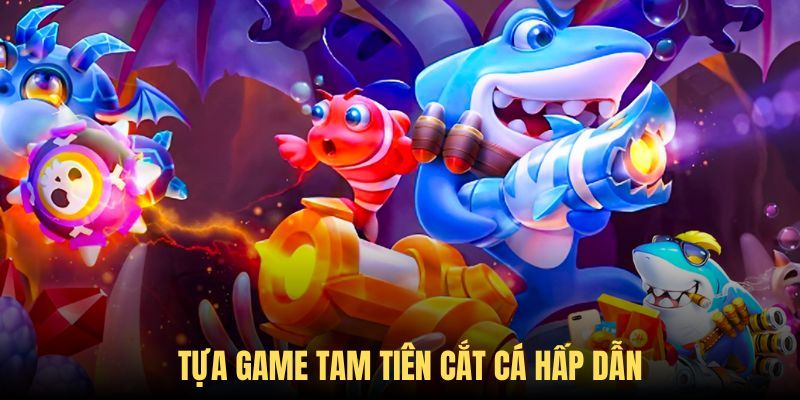 Những lời giới thiệu về tựa game Tam Tiên Cắt Cá