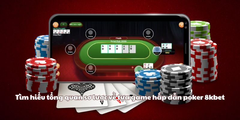 Tìm hiểu tổng quan sơ lược về tựa game hấp dẫn poker 8kbet