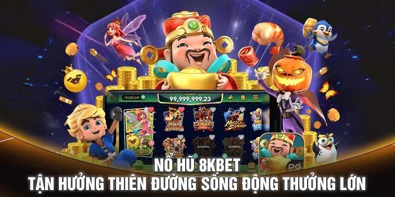 Ưu điểm siêu phẩm nổ hũ 8KBET trực tuyến hiện nay